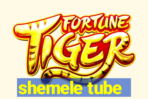 shemele tube